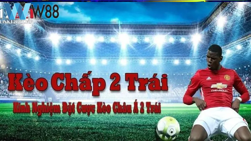 Những mẹo chiến thắng với kèo chấp 2 trái