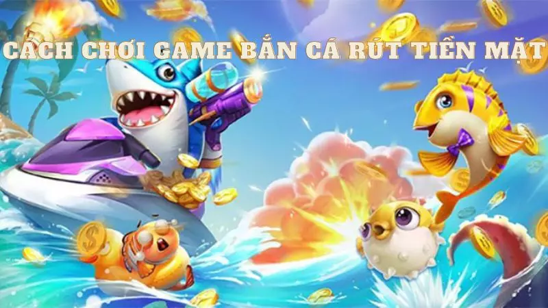 Hướng dẫn chơi game bắn cá rút tiền mặt chi tiết game-ban-ca-rut-tien-mat-3